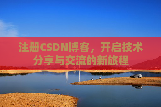 注册CSDN博客，开启技术分享与交流的新旅程